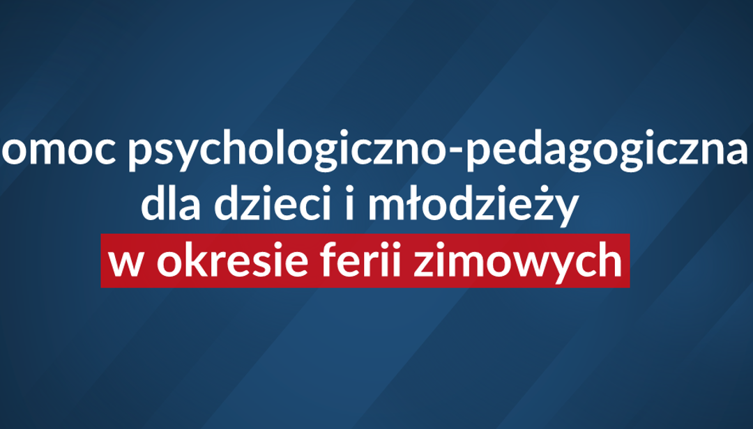 Pomoc psychologiczno-pedagogiczna dla dzieci i młodzieży w okresie ferii zimowych
