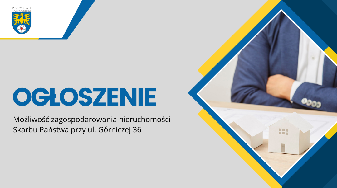 Informacja Starosty Tarnogórskiego o możliwości zagospodarowania nieruchomości Skarbu Państwa przy ul. Górniczej 36 w Tarnowskich Górach